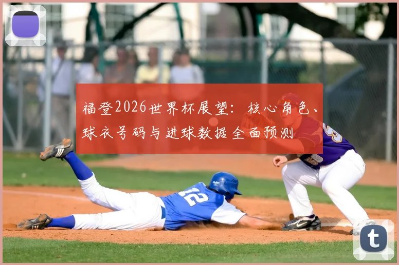 福登2026世界杯展望：核心角色、球衣号码与进球数据全面预测